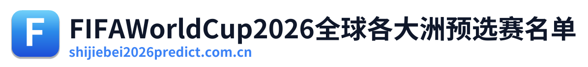 FIFAWorldCup2026全球各大洲预选赛名单